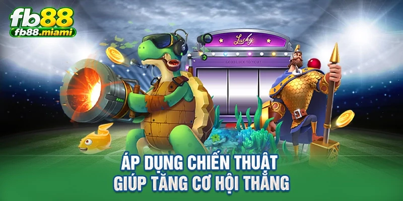 Áp dụng chiến thuật giúp tăng cơ hội thắng