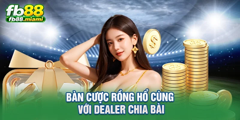bàn cược rồng hổ cùng với dealer chia bài