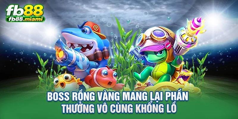 Boss rồng vàng mang lại phần thưởng vô cùng khổng lồ