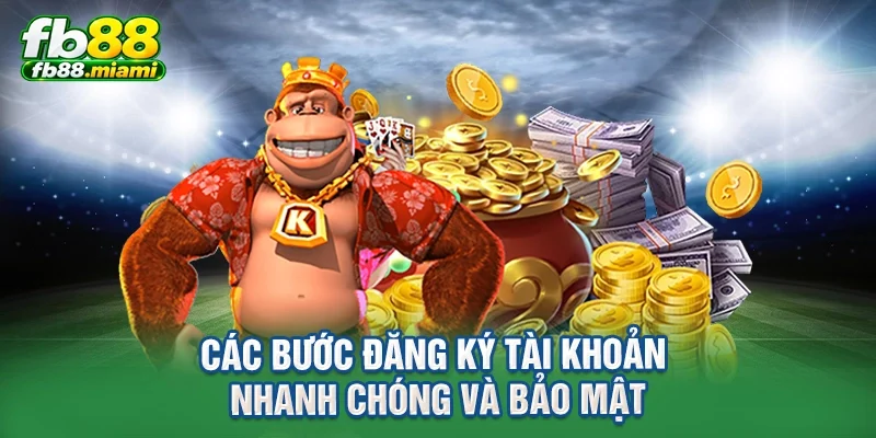 các bước đăng ký tài khoản nhanh chóng và bảo mật