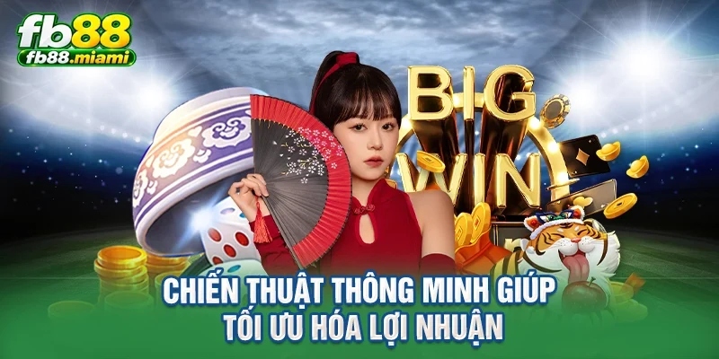 Chiến thuật thông minh giúp tối ưu hóa lợi nhuận