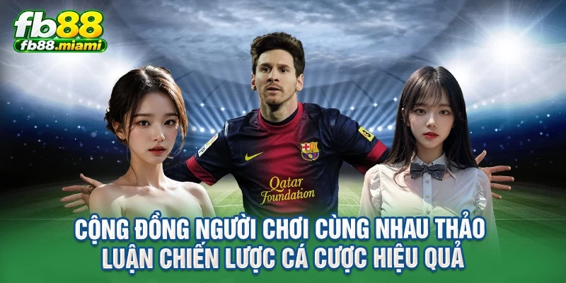 Cộng đồng người chơi cùng nhau thảo luận chiến lược cá cược hiệu quả