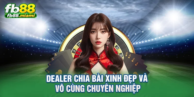 Dealer chia bài xinh đẹp và vô cùng chuyên nghiệp
