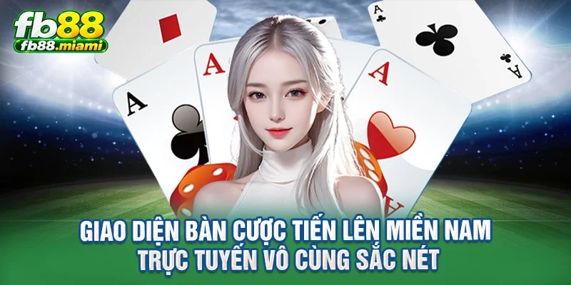 Giao diện bàn cược tiến lên miền nam trực tuyến vô cùng sắc nét