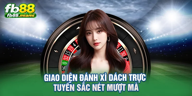 Giao diện đánh xì dách trực tuyến sắc nét mượt mà