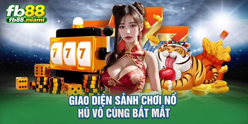 Giao diện sảnh chơi nổ hũ vô cùng bắt mắt