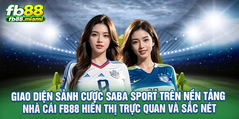 Giao diện sảnh cược SABA sport trên nền tảng nhà cái FB88 hiển thị trực quan và sắc nét