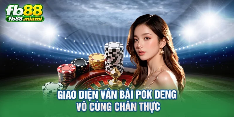 Giao diện ván bài Pok Deng vô cùng chân thực