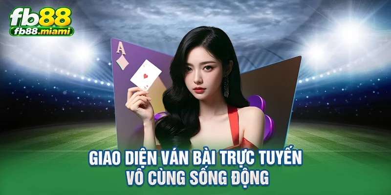 Giao diện ván bài trực tuyến vô cùng sống động
