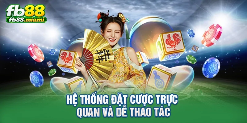 Hệ thống đặt cược trực quan và dễ thao tác