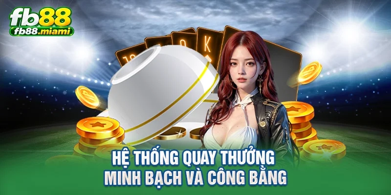 Hệ thống quay thưởng minh bạch và công bằng
