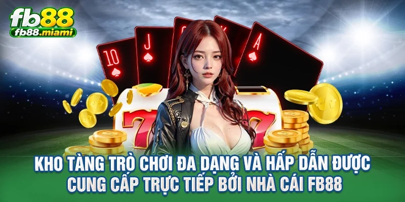 Kho tàng trò chơi đa dạng và hấp dẫn được cung cấp trực tiếp bởi nhà cái FB88