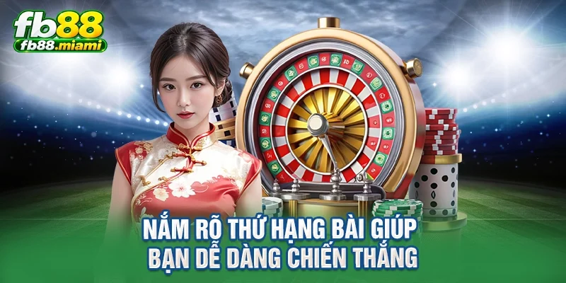 Nắm rõ thứ hạng bài giúp bạn dễ dàng chiến thắng