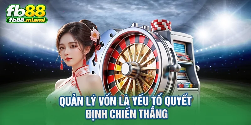 Quản lý vốn là yếu tố quyết định chiến thắng