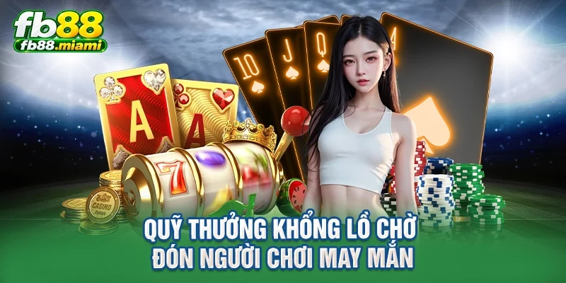 Quỹ thưởng khổng lồ chờ đón người chơi may mắn