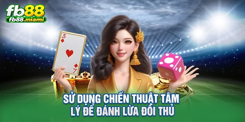 Sử dụng chiến thuật tâm lý để đánh lừa đối thủ
