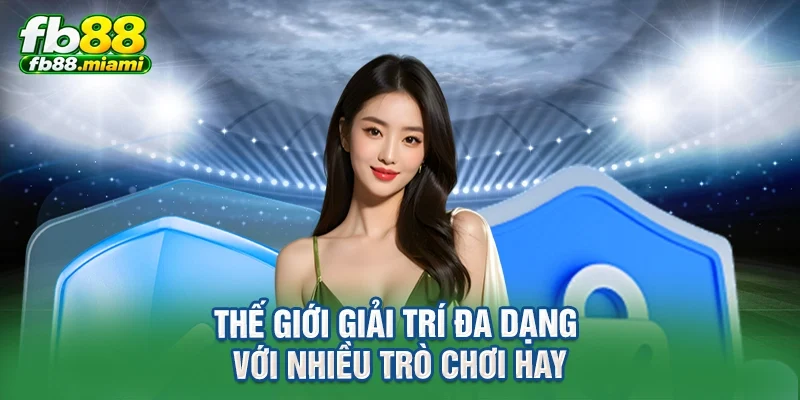thế giới giải trí đa dạng với nhiều trò chơi hay