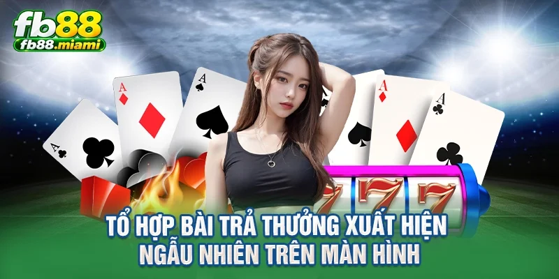Tổ hợp bài trả thưởng xuất hiện ngẫu nhiên trên màn hình