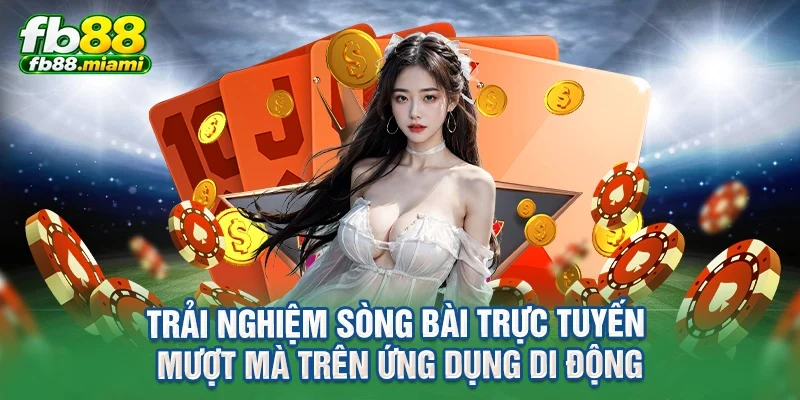 Trải nghiệm sòng bài trực tuyến mượt mà trên ứng dụng di động