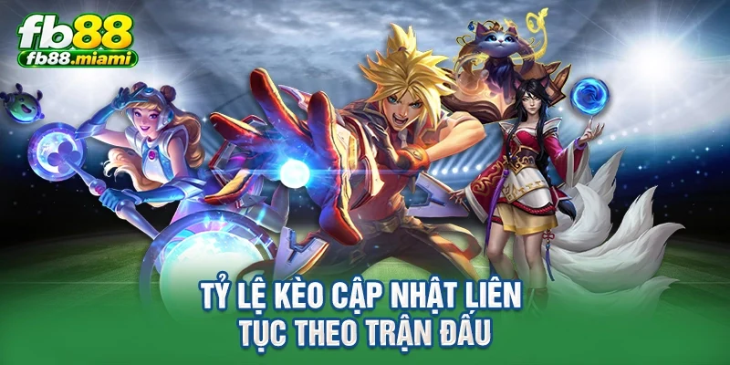 Tỷ lệ kèo cập nhật liên tục theo trận đấu